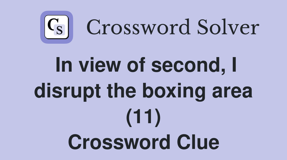 In view of second, I disrupt the boxing area (11) Crossword Clue